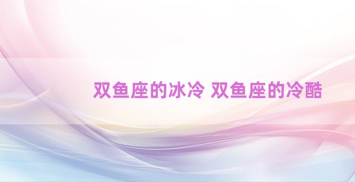 双鱼座的冰冷 双鱼座的冷酷